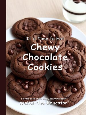 cover image of It's Time to Eat Chewy Chocolate Cookies